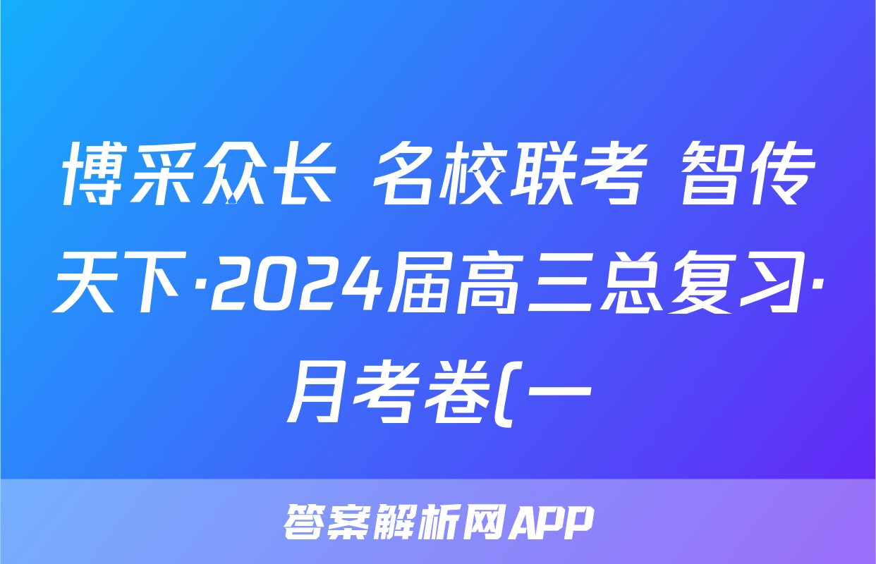 博采众长 名校联考 智传天下·2024届高三总复习·月考卷(一)语文(XS4J)答案